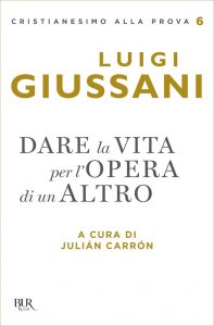Julian Carron (a cura di) – Luigi Giussani. Dare la vita per l’opera di un Altro (2021)