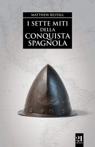 Matthew Restall – I sette miti della conquista spagnola (2016)