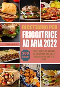 Ebina Andra – Ricettario Per friggitrice ad aria 2022: 200 Giorni. Piatti semplici (2021)