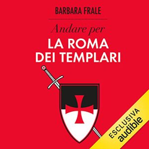 Barbara Frale – Andare per la Roma dei Templari (2021) (mp3 – 128 kbps)