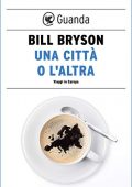 Bill Bryson - Una città o l'altra. Viaggi in Europa (2016)