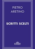 Aretino Pietro - Scritti scelti (2013) UTET