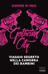 Simone Di Meo – Gotham city. Viaggio segreto nella camorra dei bambini (2017)