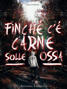 Antonio Lanzetta – Finché c’è carne sulle ossa (2020)