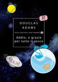 Douglas Adams - Addio, e grazie per tutto il pesce (2012)
