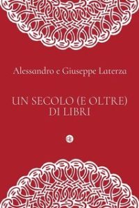 Alessandro e Giuseppe Laterza – Un secolo (e oltre) di libri (2021)