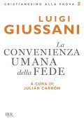 Julian Carrón (a cura di) - Luigi Giussani. La convenienza umana della fede (2018)