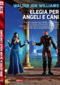 Walter Jon Williams - Elegia per angeli e cani (2014)