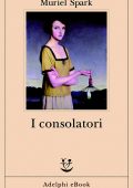 Muriel Spark - I consolatori (2021)