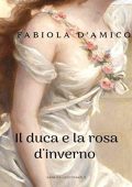 Fabiola D'Amico - La saga dei lestofanti Vol. 2. Il duca e la rosa d'inverno (2020)