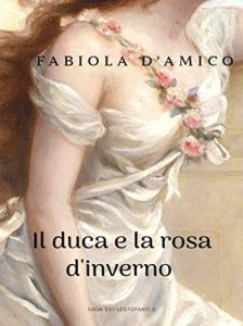 Fabiola D’Amico – La saga dei lestofanti Vol. 2. Il duca e la rosa d’inverno (2020)