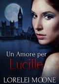 Lorelei Moone - I Vampiri di Londra Vol. 3. Un Amore per Lucille (2020)