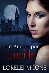 Lorelei Moone – I Vampiri di Londra Vol. 3. Un Amore per Lucille (2020)