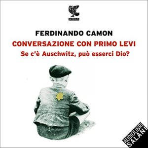 Ferdinando Camon – Conversazione con Primo Levi꞉ Se c’è Auschwitz, può esserci Dio? (2022) (mp3 – 128 kbps)
