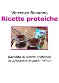 Vincenzo Bonanno - Ricette proteiche: Raccolta di ricette proteiche da preparare in pochi minuti (2014)