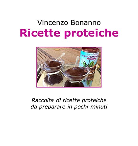 Vincenzo Bonanno – Ricette proteiche: Raccolta di ricette proteiche da preparare in pochi minuti (2014)