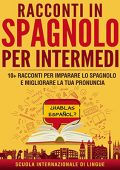 Scuola Internazionale di Lingue - Racconti in Spagnolo per Intermedi꞉ 10+ racconti per imparare lo spagnolo e migliorare la tua pronuncia (2022) (mp3 - 128 kbps)
