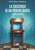 Sebastiano Cornaglia - La coscienza di un povero idiota e altri racconti (2021)