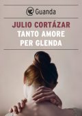 Julio Cortázar - Tanto amore per Glenda (2021)