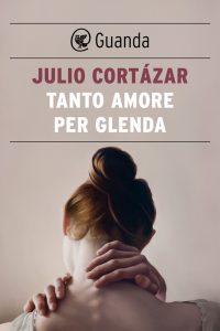 Julio Cortázar – Tanto amore per Glenda (2021)