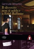 Gertrude Atherton - Il divorzio non si addice a Enid Balfame (2020)