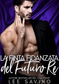 img Lee Savino - La finta fidanzata del futuro re (Mascalzoni di stirpe reale Vol. 2)