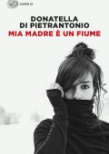 Donatella Di Pietrantonio - Mia madre è un fiume (2022)