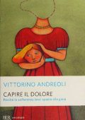 img Vittorino Andreoli - Capire il dolore. Perché la sofferenza lasci spazio alla gioia (2003)