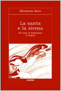 Elisabetta Moro – La santa e la sirena. Sul mito di fondazione di Napoli (2005) PDF