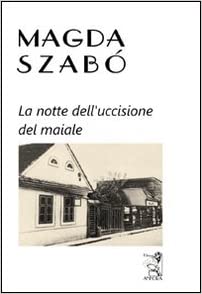 Magda Szabò – La notte dell’uccisione del maiale (2011)
