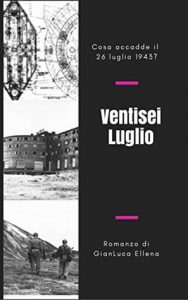 Gianluca Ellena –  Ventisei Luglio:  Romanzo ucronico (2017)