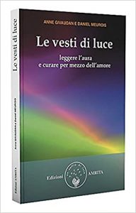 Anne Givaudan, Daniel Meurois – Le Vesti di Luce. Leggere l’Aura e curare per mezzo dell’Amore (1998) PDF