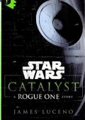 img James Luceno - Catalyst. A Rogue One story. Star Wars (2018)