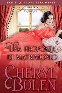Cheryl Bolen – Le spose sfrontate Vol. 4. Una proposta di matrimonio (2021)