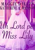 Maggie Dallen - Sweet Regency Vol. 2. Un Lord per Miss Lily (2021)
