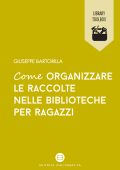 Giuseppe Bartorilla - Come organizzare le raccolte nelle biblioteche per ragazzi (2022)