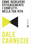 Dale Carnegie - Come risolvere efficacemente i conflitti nella tua vita (2022)