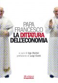 Ugo Mattei (a cura di) - Papa Francesco. La dittatura dell'economia (2020)