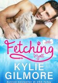 Kylie Gilmore - Storie scatenate Vol. 1. Fetching. Wyatt (2022)