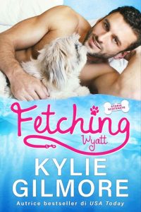 Kylie Gilmore – Storie scatenate Vol. 1. Fetching. Wyatt (2022)