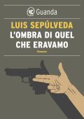 Luis Sepúlveda - L'ombra di quel che eravamo (2012)