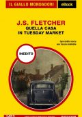 J.S. Fletcher - Quella casa in Tuesday Market (2022)