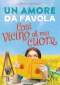 Tiffany Schmidt - Un amore da favola. Così vicino al mio cuore (2022)