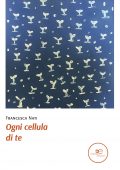img Francesca Nati - Ogni cellula di te (2021)