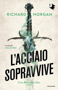 Richard K. Morgan – Cosa resta degli eroi Vol. 1. L’acciaio sopravvive (2022)