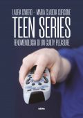 Laura Civiero, Maria Claudia Gurgone - Teen series. Fenomenologia di un guilty pleasure (2022)