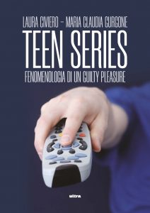 Laura Civiero, Maria Claudia Gurgone – Teen series. Fenomenologia di un guilty pleasure (2022)