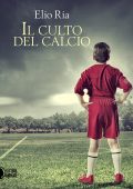 img Elio Ria - Il culto del calcio (2016)