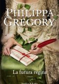 Philippa Gregory - La futura regina (2012)