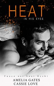 Amelia Gates, Cassie Love – Amore che Brucia Vol. 2. Heat in His Eyes (2022)